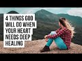 4 Things God Will Do in Your Life When You Need Deep Healing