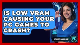 Is Low VRAM Causing Your PC Games To Crash? - Ultimate PC Gaming Guide