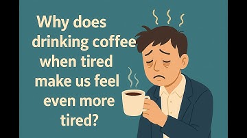 Why do we feel more tired after drinking coffee when sleepy?