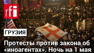 Протесты в Грузии: в ночь на 1 мая полиция применила водометы и слезоточивый газ