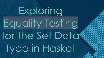 Exploring Equality Testing for the Set Data Type in Haskell