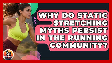 Why Do Static Stretching Myths Persist In The Running Community? - All Sorts Of Running