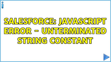 Salesforce: Javascript error - Unterminated String Constant (3 Solutions!!)