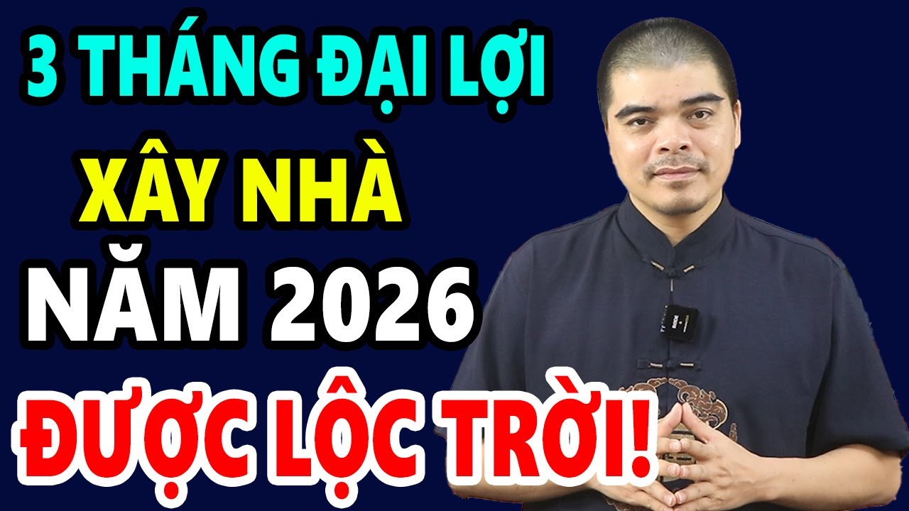 NHỮNG THÁNG ĐẠI LỢI LÀM NHÀ NĂM 2026 CHUẨN NHẤT ( THEO NĂM SINH GIA CHỦ )