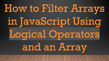How to Filter Arrays in JavaScript Using Logical Operators and an Array