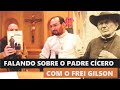FALANDO SOBRE O  PE. CÍCERO COM O FREI GILSON | Pe. Gabriel Vila Verde