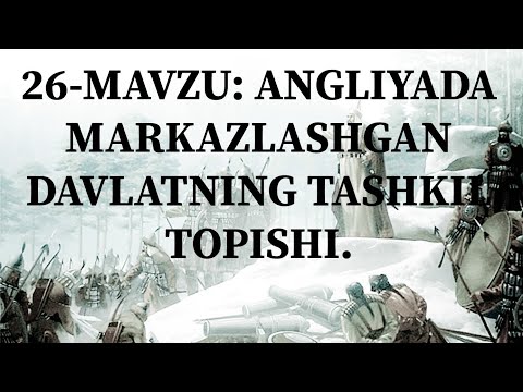 26-MAVZU: ANGLIYADA MARKAZLASHGAN DAVLATNING TASHKIL TOPISHI.