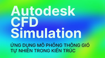 Autodesk CFD Simulation - Hướng dẫn mô phỏng thông gió kiến trúc