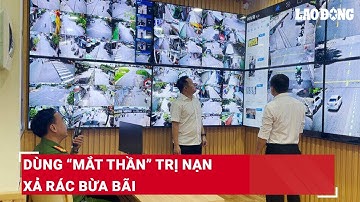Dùng “mắt thần” trị nạn xả rác bừa bãi | Báo Lao Động