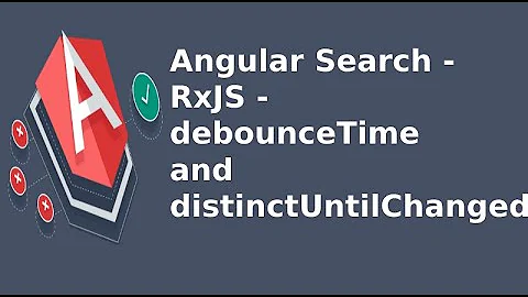 Angular Search - RxJS - debounceTime and distinctUntilChanged