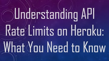 Understanding API Rate Limits on Heroku: What You Need to Know
