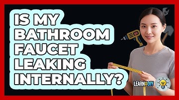 Is My Bathroom Faucet Leaking Internally?