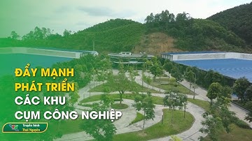 Đẩy mạnh phát triển các khu, cụm công nghiệp | Thái Nguyên TV
