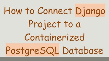 How to Connect Django Project to a Containerized PostgreSQL Database