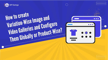 How to Create Variation-Wise Image and Video Galleries and Configure Them Globally or Product-Wise?