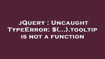 jQuery : Uncaught TypeError: $(...).tooltip is not a function