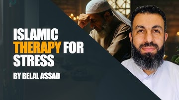Islamic Therapy for Stress and Anxiety | Belal Assad