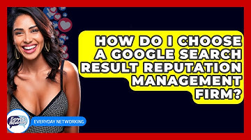 How Do I Choose A Google Search Result Reputation Management Firm? - Everyday-Networking