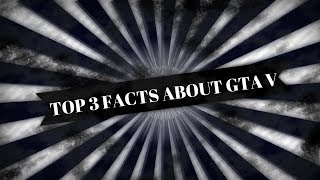 Top 3 Facts about GTA V