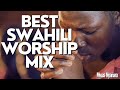 BEST SWAHILI WORSHIP MIX OF ALL TIME - 2024 MIX - MWAS NYARIARA