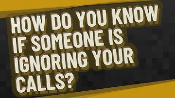 How do you know if someone is ignoring your calls?