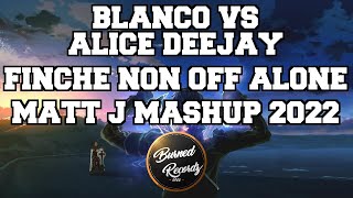 Blanco vs Alice Deejay - Finchè Non Off Alone (Matt J Mashup 2022)