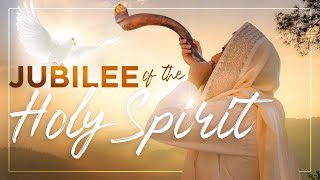 The Jubilee of the Holy Spirit: Fulfill the Jubilee in your life!