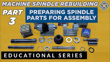 Precision Machine Spindle Rebuilding - Part 3 Prep for Assembly