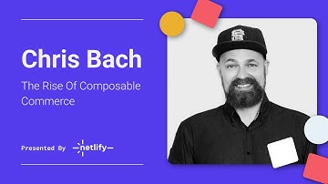 The Rise of Composable Commerce (Chris Bach, Netlify) | Headless Commerce Summit 2022