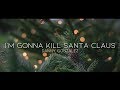 Danny Gonzalez - I'm Gonna Kill Santa Claus (Lyrics)