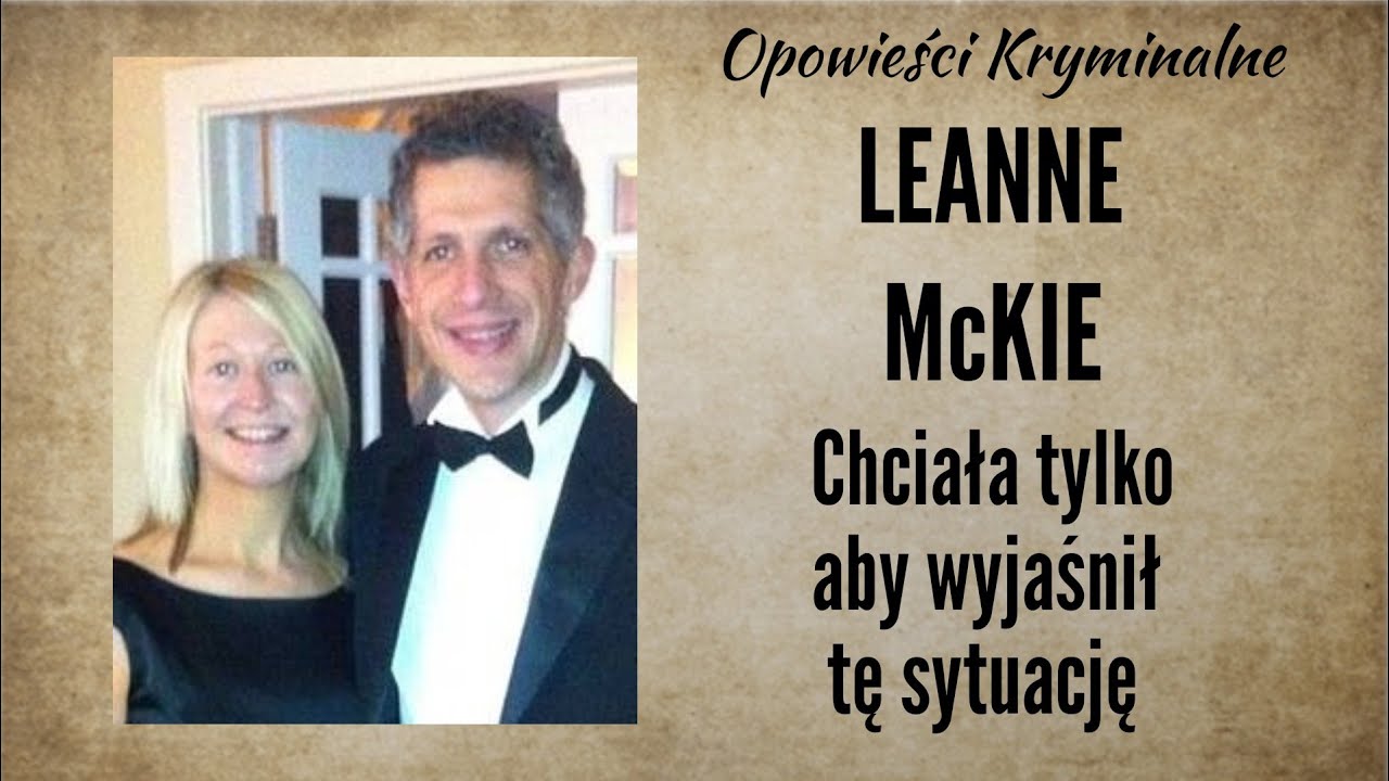 Historia Leanne McKie || Jako policjant dobrze wiedział co musi robić || Opowieści Kryminalne