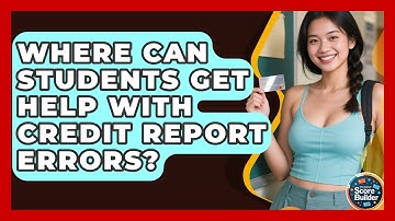 Where Can Students Get Help With Credit Report Errors? | Student Score Builder News