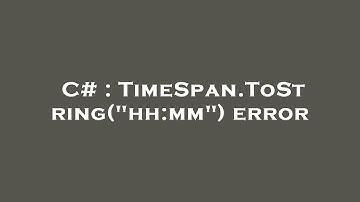 C# : TimeSpan.ToString("hh:mm") error