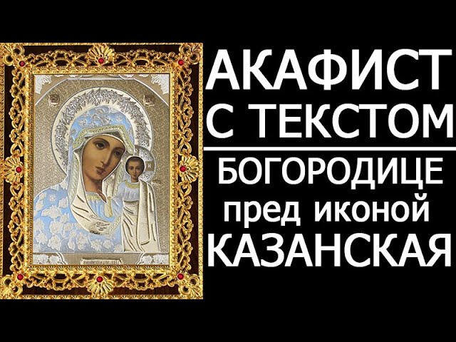 Акафист молитва Казанской иконе Божией Матери