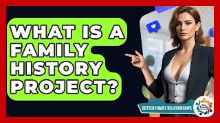 What Is A Family History Project - Better Family Relationships