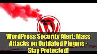 Celebrity WordPress Security Alert: Mass Attacks on Outdated Plugins - Stay Protected! Wealth