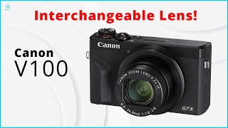 Canon V100 - Interchangeable Lens Finally!