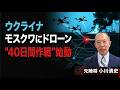 モスクワにドローン侵入・クリミアは給油不能|ウクライナ「40日間作戦」認可【小川清史】