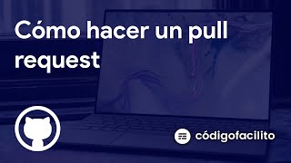 Qué es y cómo hacer un Pull Request