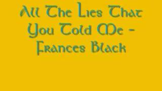 Vignette de la vidéo "All The Lies That You Told Me- Frances Black"