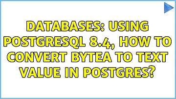 Databases: Using PostgreSQL 8.4, how to convert bytea to text value in postgres? (3 Solutions!!)