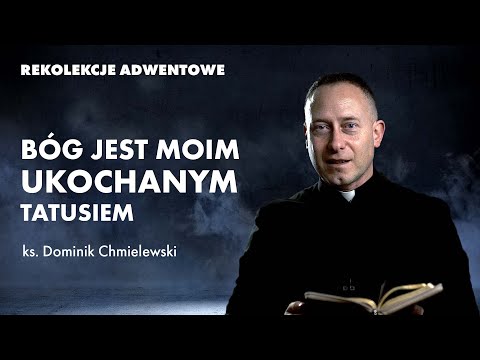 Bóg jest moim ukochanym Tatusiem | ks. Dominik Chmielewski - rekolekcje adwentowe 2021