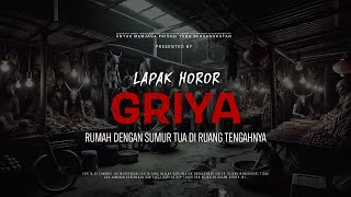 GRIYA - RUMAH DENGAN SUMUR TUA DI RUANG TENGAHNYA | EP124 Lapak Horor