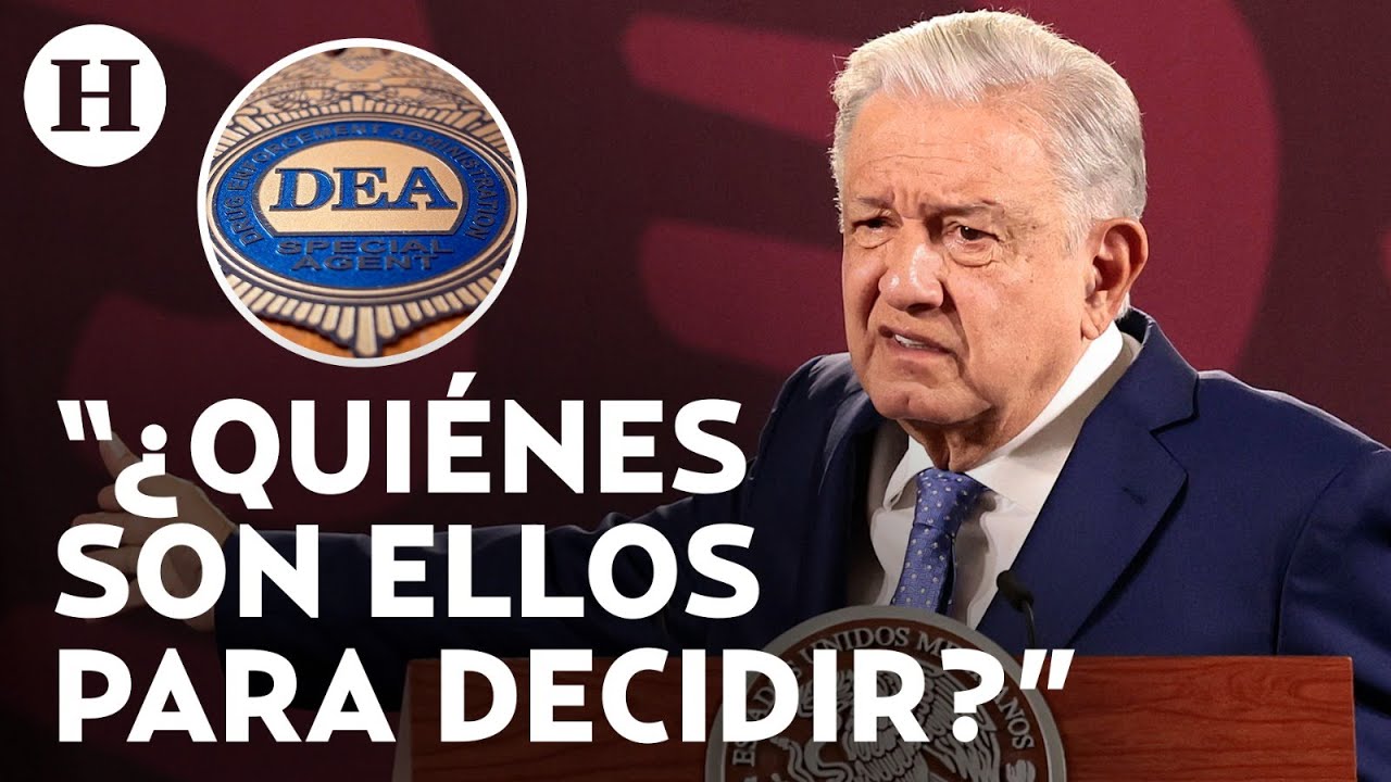 AMLO critica postura de la DEA sobre reforma al PJ: “¿Quién les ...