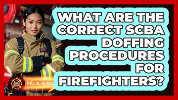 What Are The Correct SCBA Doffing Procedures For Firefighters? - Inside the Firehouse