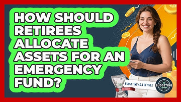 How Should Retirees Allocate Assets For An Emergency Fund? - Budgeting as a Retiree