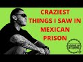 THE TOP 5 CRAZIEST THINGS I SAW IN MEXICO PRISON