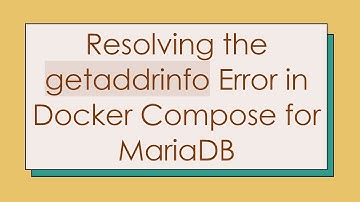 Resolving the getaddrinfo Error in Docker Compose for MariaDB