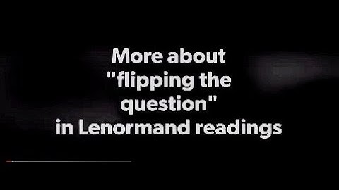 More about flipping the question in Lenormand readings