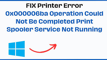 FIX Printer Error 0x000006ba Operation Could Not Be Completed Print Spooler Service Not Running